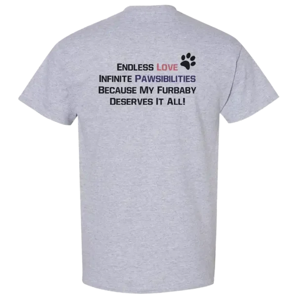 Furever-Tummy-Cotton-T-Shirt-My Furbaby Deserves It All! Endless Love, Infinite Pawsibilities Back